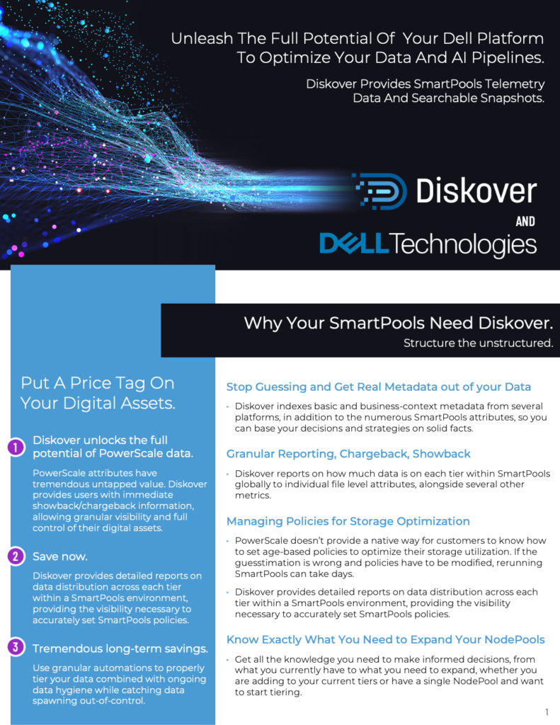 Solution Brief: Diskover integration with Dell PowerScale SmartPools. Unleash the full potential of your Dell Platform to optimize your data and AI pipelines. Diskover provides SmartPools telemetry data and searchable snapshots.